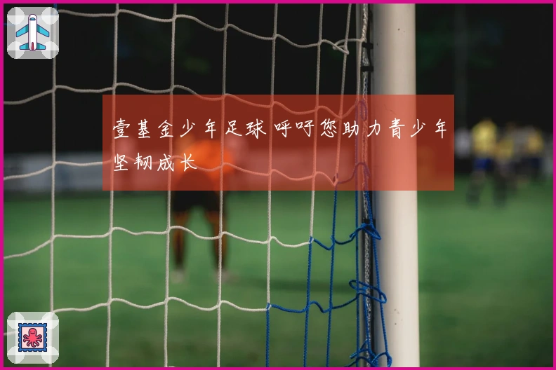 壹基金少年足球 呼吁您助力青少年坚韧成长